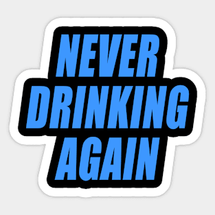 NEVER DRINKING AGAIN Sticker